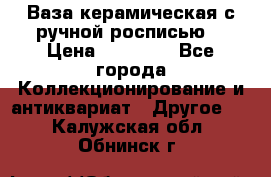 Ваза керамическая с ручной росписью  › Цена ­ 30 000 - Все города Коллекционирование и антиквариат » Другое   . Калужская обл.,Обнинск г.